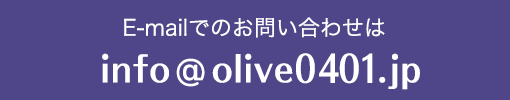 E-mailでのお問い合わせは  info@olive0401.jp